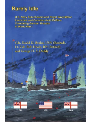 Rarely Idle: U.S. Navy Sub-chasers and Royal Navy Motor Launches and Canadian-built Drifters Combating German U-boats in World War I