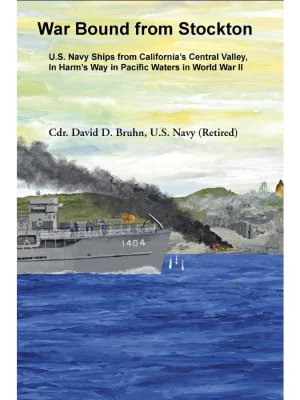 War Bound from Stockton: U.S. Navy Ships from California’s Central Valley, In Harm’s Way in Pacific Waters in World War II