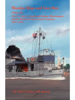 Wooden Ships and Iron Men: The U.S. Navy's Coastal and Inshore Minesweepers, and the Minecraft that Served in Vietnam, 1953-1976